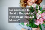 Do You Need to Send a Bouquet of Flowers at the Last Minute?