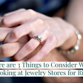 Here are 3 Things to Consider When Looking at Jewelry Stores for Rings