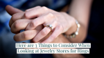 Here are 3 Things to Consider When Looking at Jewelry Stores for Rings