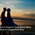 Here are 3 Things to Think About When Choosing an Engagement Ring