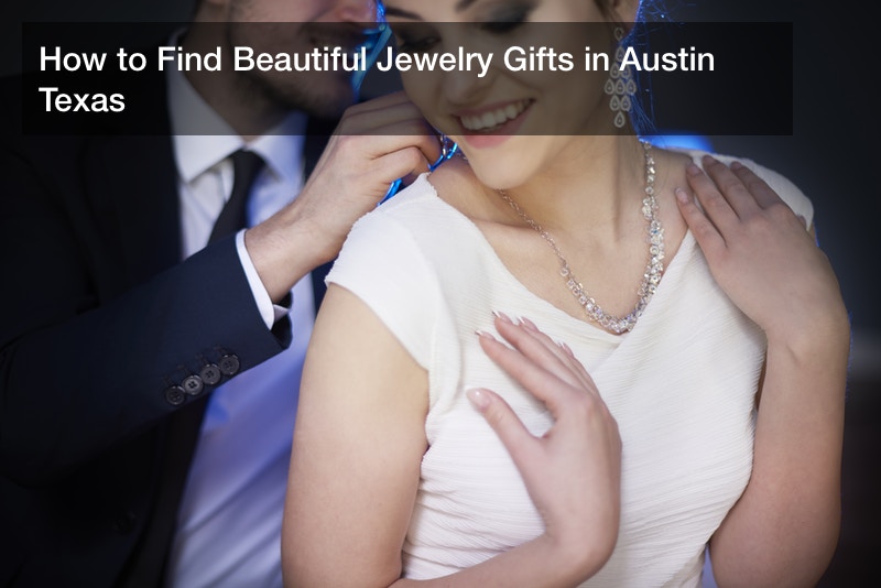 How to Find Beautiful Jewelry Gifts in Austin Texas