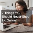 7 Things You Should Never Shop for Online