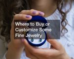 Where to Buy or Customize Some Fine Jewelry