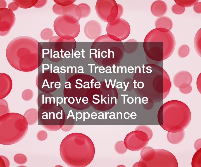 Platelet Rich Plasma Treatments Are a Safe Way to Improve Skin Tone and Appearance